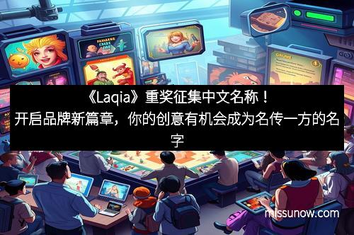 《Laqia》重奖征集中文名称！开启品牌新篇章，你的创意有机会成为名传一方的名字